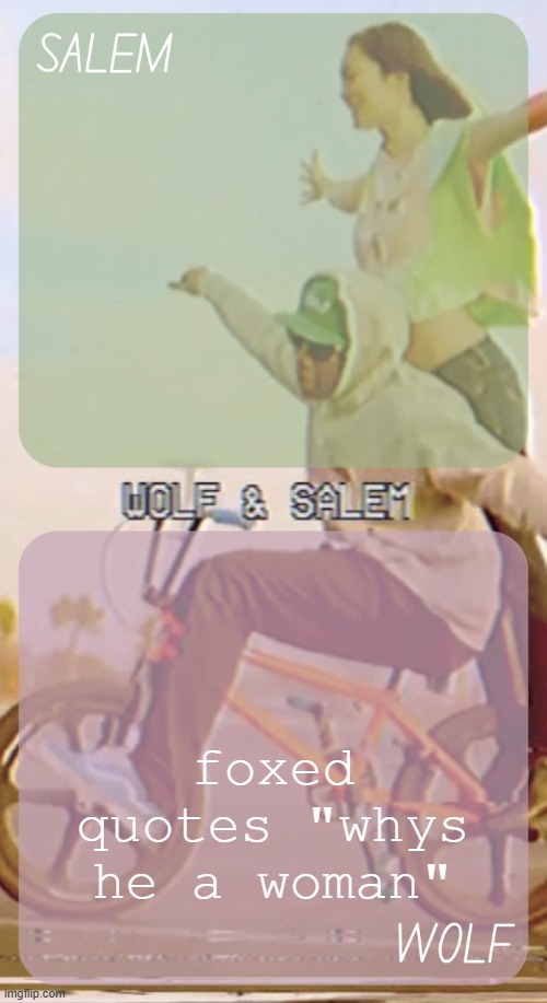 wolf n salem - foxed and moons #3 | foxed quotes "whys he a woman" | image tagged in wolf n salem - foxed and moons 3 | made w/ Imgflip meme maker