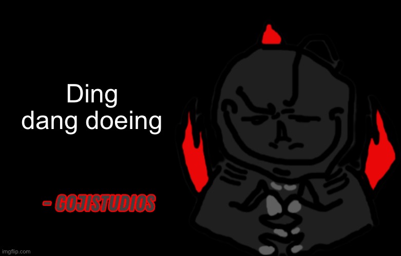 Gojistudios Quote | Ding dang doeing | image tagged in gojistudios quote | made w/ Imgflip meme maker
