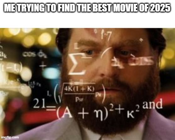I can find the best movie of 2025 | ME TRYING TO FIND THE BEST MOVIE OF 2025 | image tagged in trying to calculate how much sleep i can get,memes,funny | made w/ Imgflip meme maker