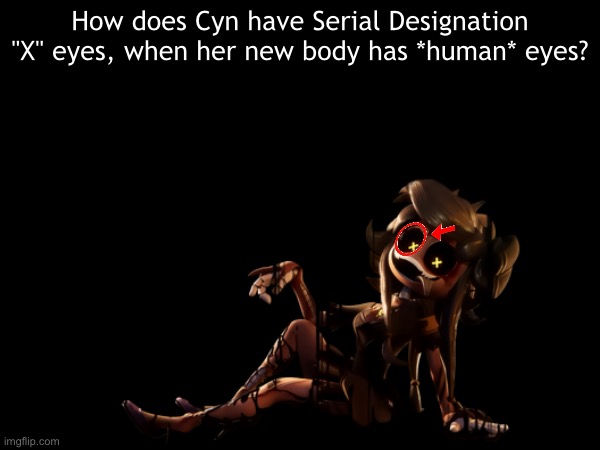 Questions about things | How does Cyn have Serial Designation "X" eyes, when her new body has *human* eyes? | image tagged in hmmm,questions,murder drones | made w/ Imgflip meme maker