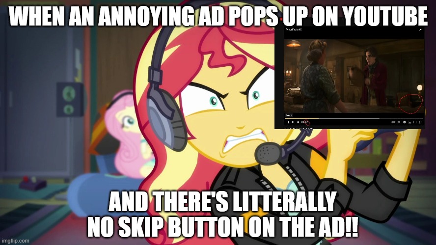 Ugh, so annoying!! | WHEN AN ANNOYING AD POPS UP ON YOUTUBE; AND THERE'S LITTERALLY NO SKIP BUTTON ON THE AD!! | image tagged in angry sunset shimmer plays | made w/ Imgflip meme maker