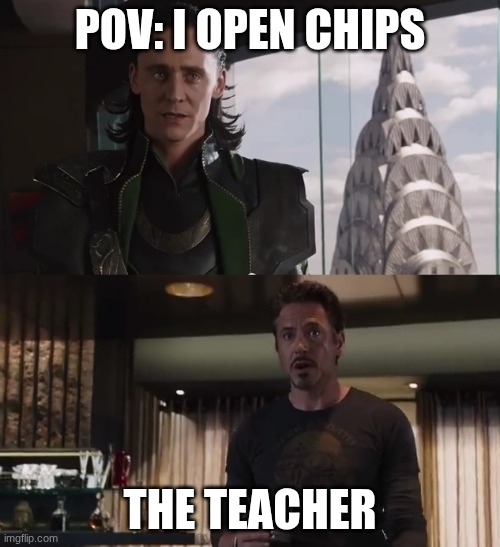 LOL | POV: I OPEN CHIPS; THE TEACHER | image tagged in i have an army,omg | made w/ Imgflip meme maker