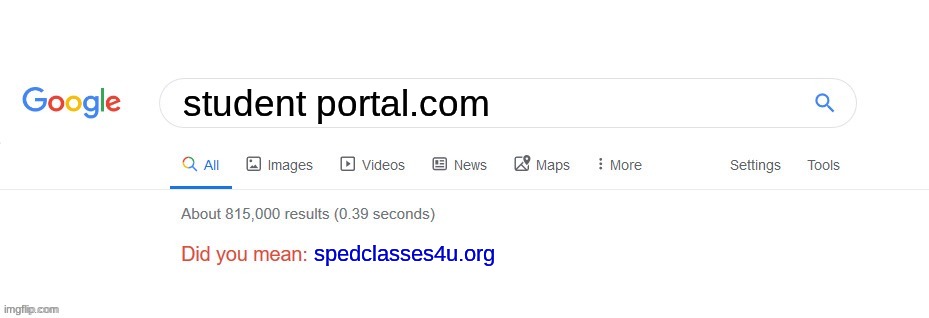 also google | student portal.com; spedclasses4u.org | image tagged in did you mean | made w/ Imgflip meme maker