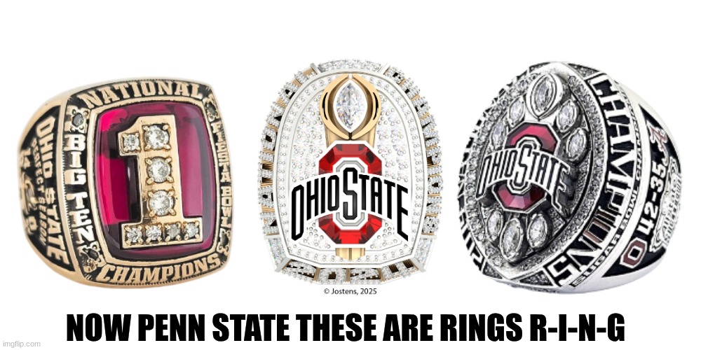 Penn State Ohio State meme | NOW PENN STATE THESE ARE RINGS R-I-N-G | image tagged in memes,ohio state,college football,michigan football,rings,championship | made w/ Imgflip meme maker