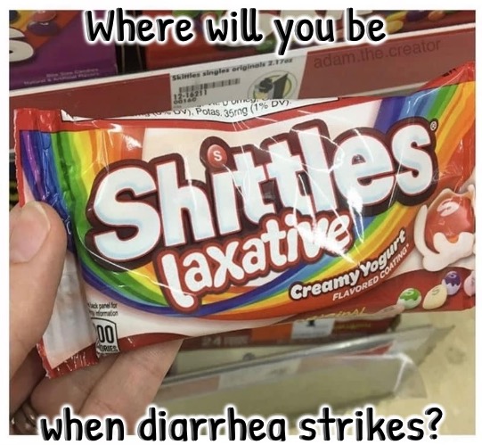 When Diarrhea Strikes | Where will you be; when diarrhea strikes? | image tagged in diarrhea,laxative,skittles,commercials,dark humour,dark humor | made w/ Imgflip meme maker