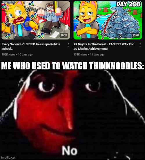 oh great, he's becoming one of THOSE youtubers.... | ME WHO USED TO WATCH THINKNOODLES: | image tagged in gru no,youtube | made w/ Imgflip meme maker