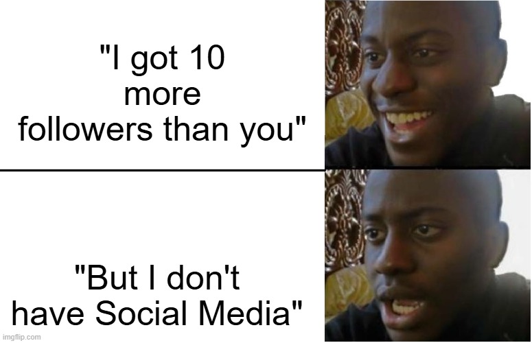 Disappointed Black Guy | "I got 10 more followers than you"; "But I don't have Social Media" | image tagged in disappointed black guy | made w/ Imgflip meme maker