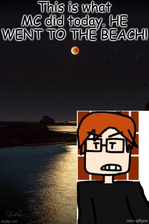 Late night post. | This is what MC did today. HE WENT TO THE BEACH! | image tagged in moon at see,mc,moscovio may,comics,night | made w/ Imgflip meme maker