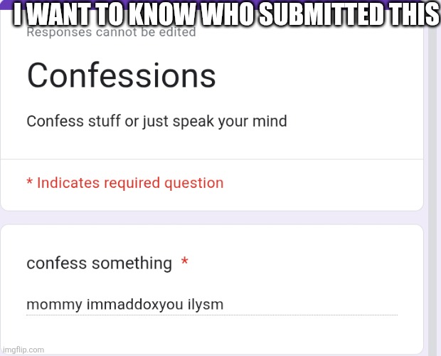 I WANT TO KNOW WHO SUBMITTED THIS | made w/ Imgflip meme maker