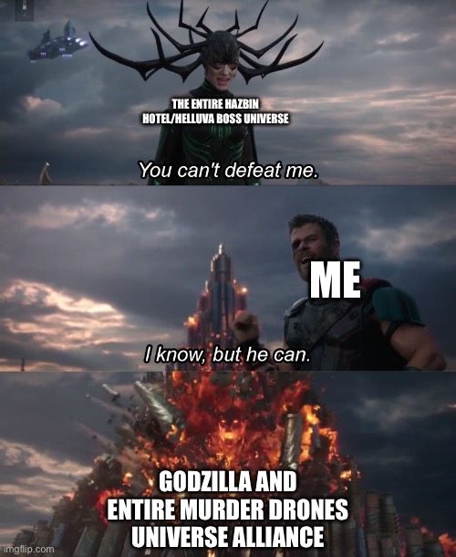 I know, but he can | THE ENTIRE HAZBIN HOTEL/HELLUVA BOSS UNIVERSE; ME; GODZILLA AND ENTIRE MURDER DRONES UNIVERSE ALLIANCE | image tagged in i know but he can | made w/ Imgflip meme maker