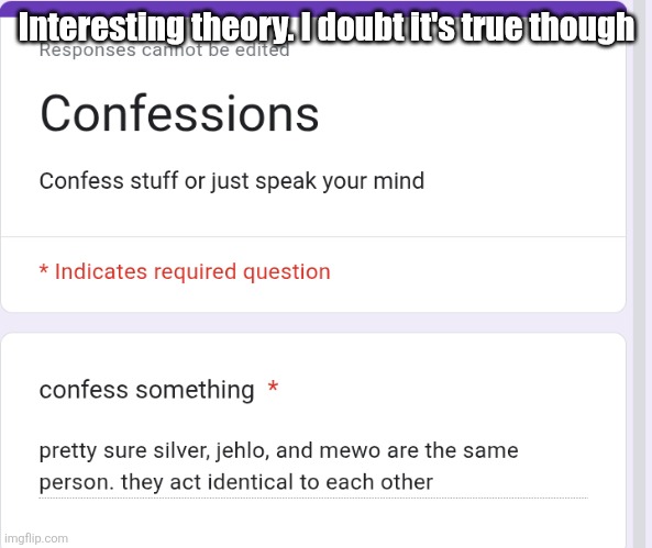 Interesting theory. I doubt it's true though | made w/ Imgflip meme maker