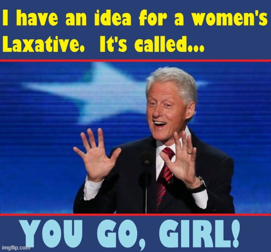Clinton... Keeping It Real | image tagged in vince vance,laxative,ex-lax,you go girl,bill clinton,memes | made w/ Imgflip meme maker