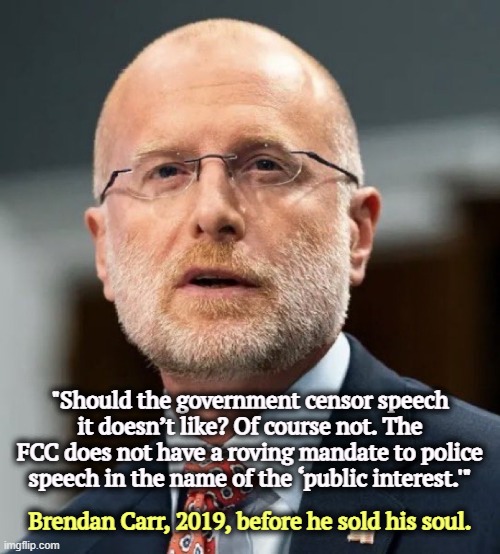 In 2020, Carr posted "political satire is one of the oldest and most important forms of free speech." | "Should the government censor speech it doesn’t like? Of course not. The FCC does not have a roving mandate to police speech in the name of the ‘public interest.'"; Brendan Carr, 2019, before he sold his soul. | image tagged in brendan carr,fcc,trump,censor,censorship,fascist | made w/ Imgflip meme maker