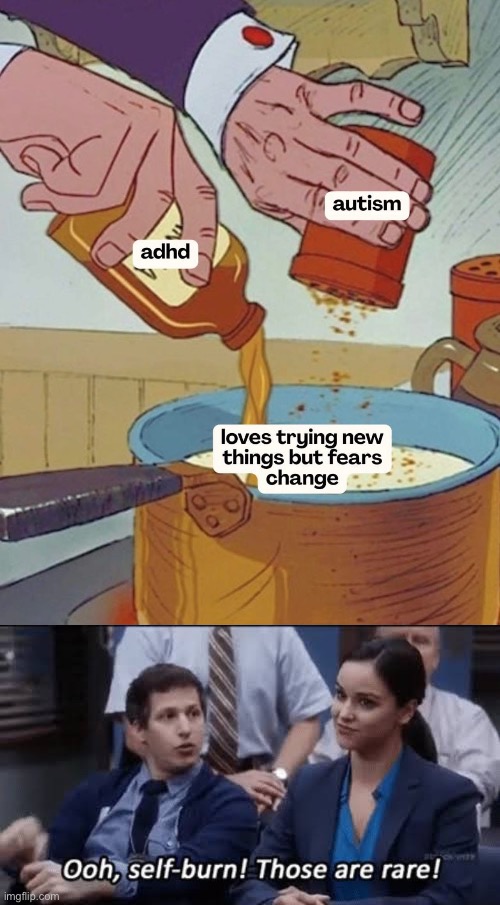 Let me cook | image tagged in ooh self-burn those are rare,cooking,adhd,autism,change,mix | made w/ Imgflip meme maker