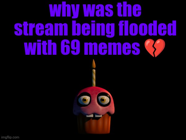 why was the stream being flooded with 69 memes 💔 | made w/ Imgflip meme maker