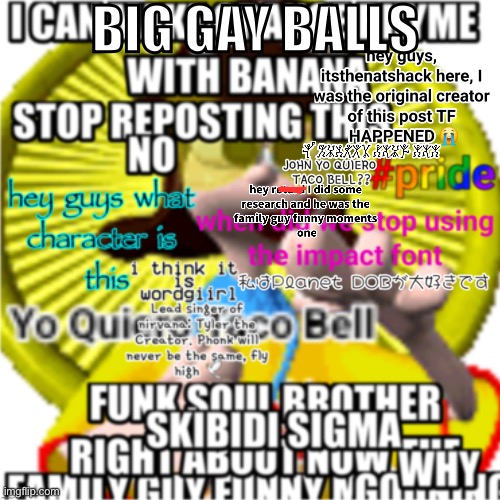 let’s repost this over and over again and add something each time | BIG GAY BALLS | made w/ Imgflip meme maker