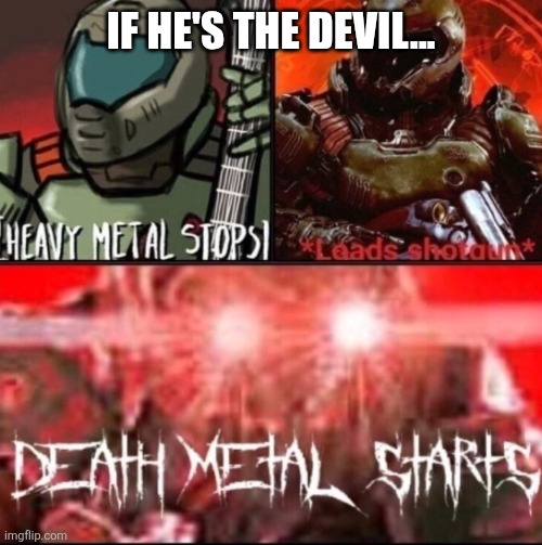 DOOM music template | IF HE'S THE DEVIL... | image tagged in doom music template | made w/ Imgflip meme maker