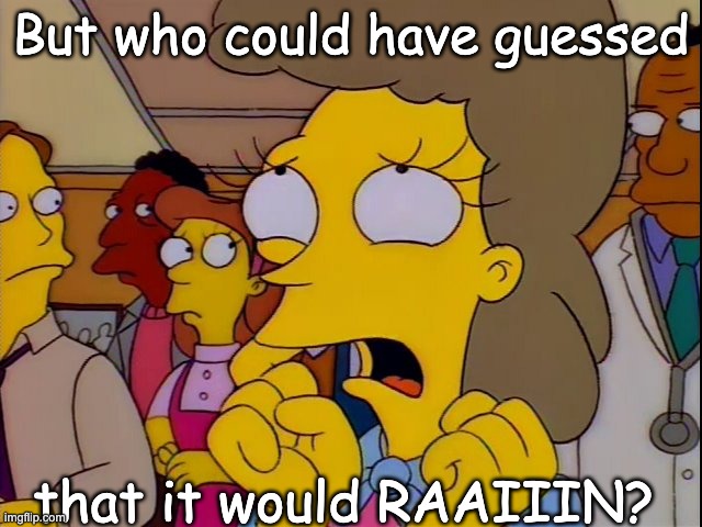 Helen Lovejoy - Children | But who could have guessed that it would RAAIIIN? | image tagged in helen lovejoy - children | made w/ Imgflip meme maker