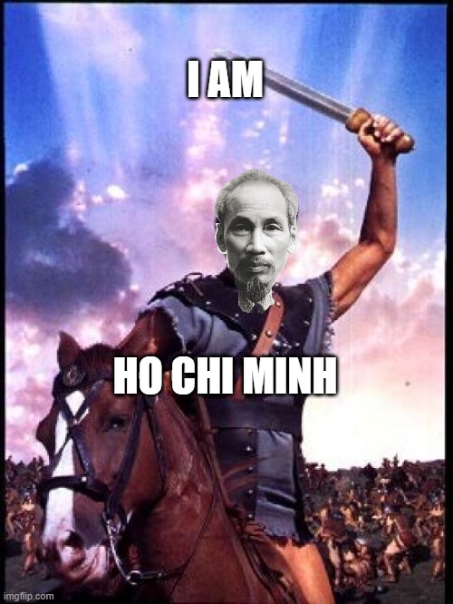 Vietnamese Spartacus | I AM; HO CHI MINH | image tagged in i'm spartacus,ho chi minh,vietnam,spartacus,i am spartacus,i am ho chi minh | made w/ Imgflip meme maker