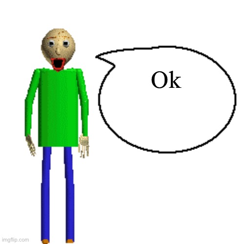 Baldi Speaks Poster | Ok | image tagged in baldi speaks poster | made w/ Imgflip meme maker