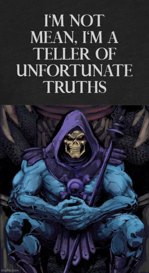 Truth is uncomfortable | image tagged in skeletor broods,truth | made w/ Imgflip meme maker