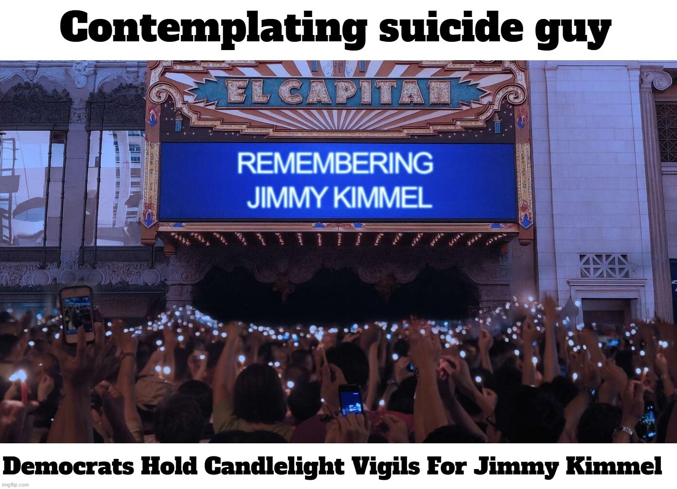 Democrats Hold Candlelight Vigils For Jimmy Kimmel | image tagged in jimmy kimmel,contemplating suicide guy,suicide is badass,convinced suicide comic,man jumping off a cliff,too funny | made w/ Imgflip meme maker