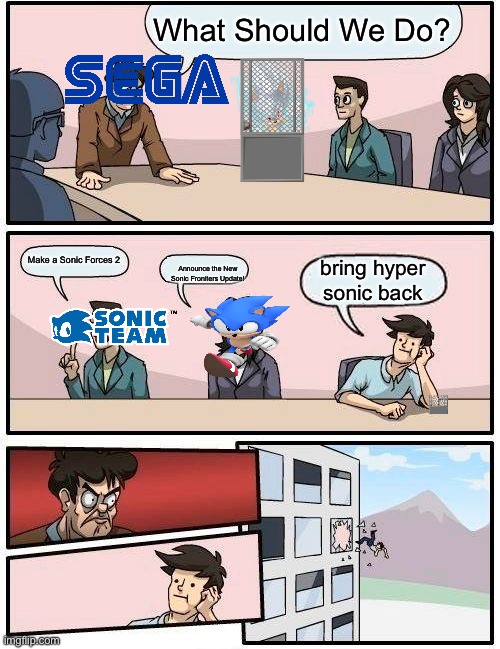 Boardroom Meeting Suggestion Meme | What Should We Do? Make a Sonic Forces 2 Announce the New Sonic Froniters Update! bring hyper sonic back | image tagged in memes,boardroom meeting suggestion | made w/ Imgflip meme maker