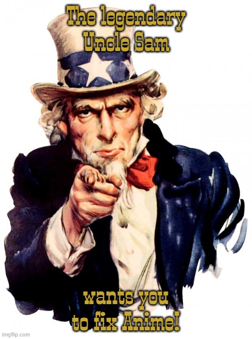 propaganda | The legendary Uncle Sam; wants you to fix Anime! | image tagged in memes,uncle sam | made w/ Imgflip meme maker