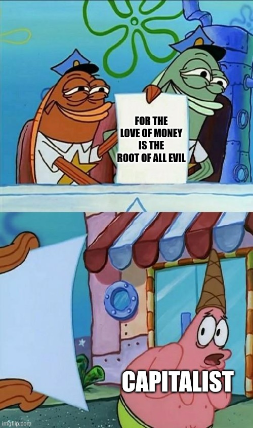 1 Timothy 6:10 | FOR THE LOVE OF MONEY IS THE ROOT OF ALL EVIL; CAPITALIST | image tagged in police officer scared patrick | made w/ Imgflip meme maker