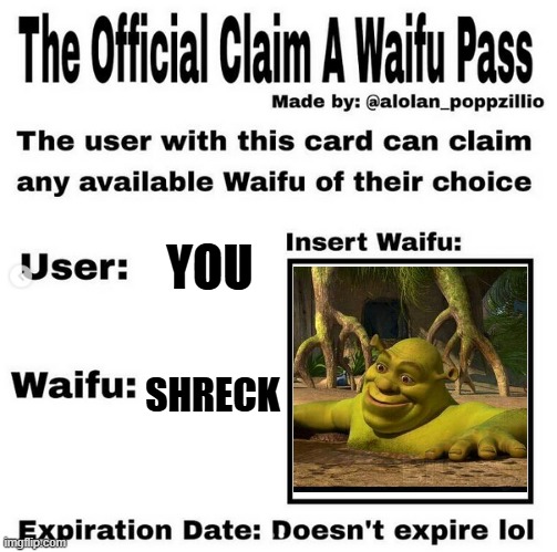 Now you can be a cringe little creep with shreck | YOU; SHRECK | image tagged in official claim a waifu pass,funny,memes,shreck is love shreck is life | made w/ Imgflip meme maker