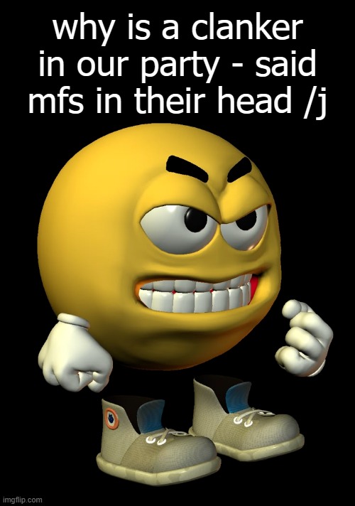 why is a clanker in our party - said mfs in their head /j | made w/ Imgflip meme maker