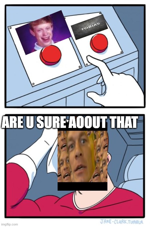 My new meme | ARE U SURE AOOUT THAT | image tagged in memes,two buttons | made w/ Imgflip meme maker
