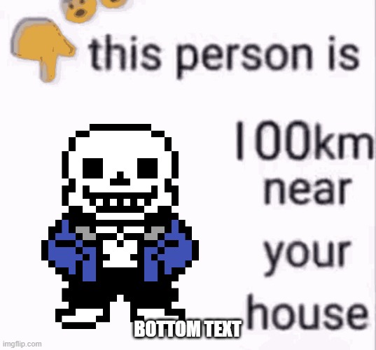 Run... or your gonna have a bad time | BOTTOM TEXT | image tagged in this person is 100 km away from your house,funny memes | made w/ Imgflip meme maker