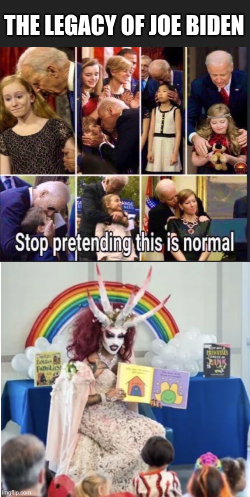 THE LEGACY OF JOE BIDEN | image tagged in drag queen story hour | made w/ Imgflip meme maker