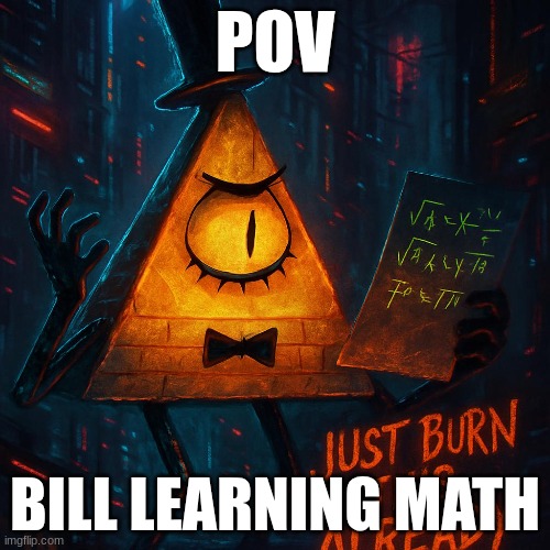 bill cyphers school, | POV; BILL LEARNING MATH | image tagged in bill cipher | made w/ Imgflip meme maker