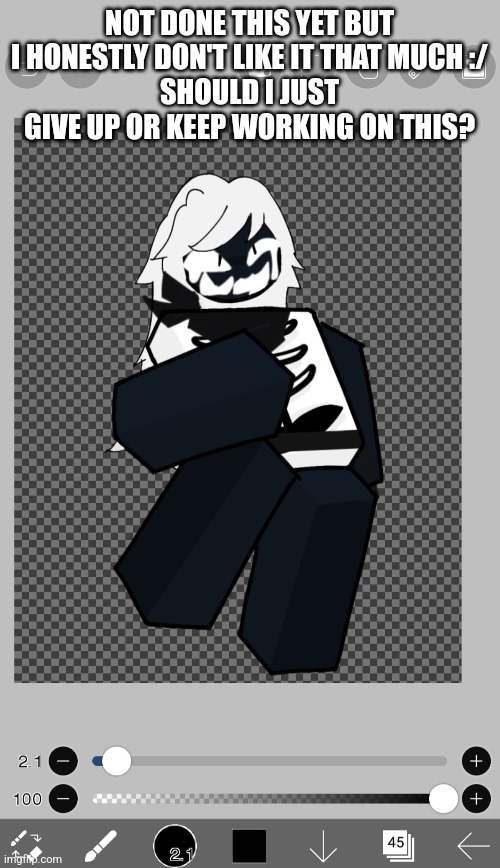 I put alot of time on this and I don't want another unfinished project but I just don't like the way it looks :/ | NOT DONE THIS YET BUT I HONESTLY DON'T LIKE IT THAT MUCH :/
SHOULD I JUST GIVE UP OR KEEP WORKING ON THIS? | made w/ Imgflip meme maker