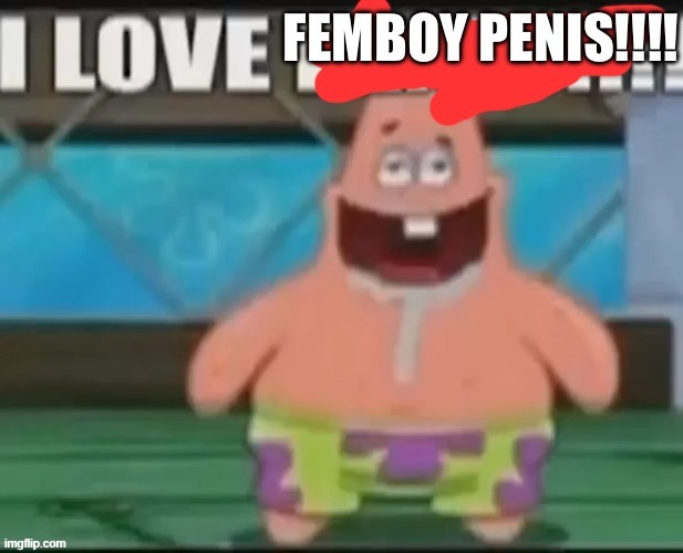 I LOVE femboy penis | image tagged in i love femboy penis | made w/ Imgflip meme maker