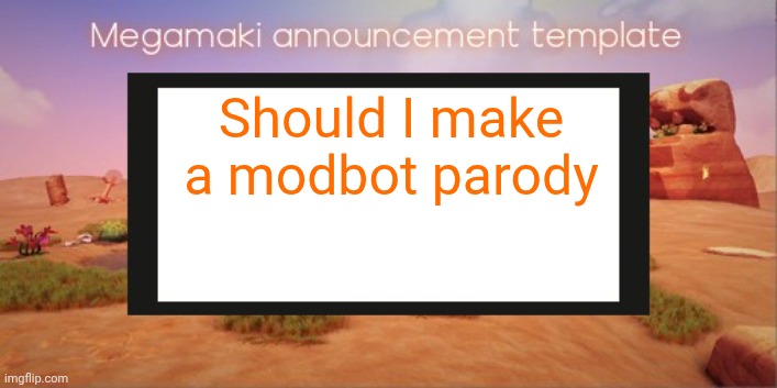 Aka bringing it back | Should I make a modbot parody | image tagged in lazy ass template | made w/ Imgflip meme maker