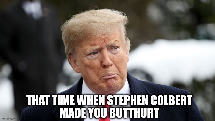 Colbert | THAT TIME WHEN STEPHEN COLBERT
MADE YOU BUTTHURT | image tagged in maga | made w/ Imgflip meme maker