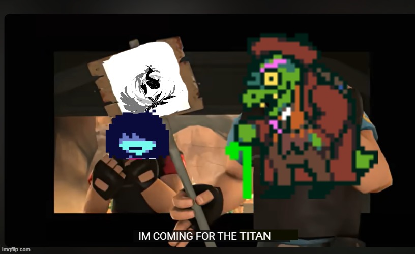 BRUH | TITAN | image tagged in pootis engage i'm coming for the x | made w/ Imgflip meme maker