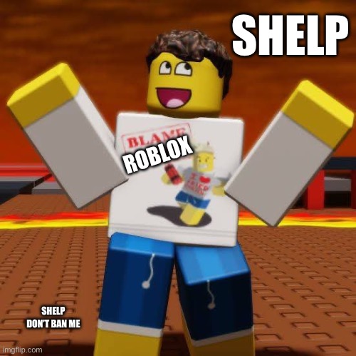 shedletsky | SHELP; ROBLOX; SHELP DON’T BAN ME | image tagged in shedletsky | made w/ Imgflip meme maker