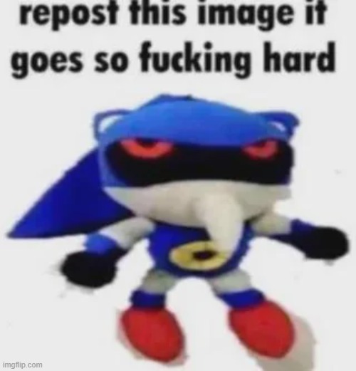 just to keep this stream alive | image tagged in hue hue hue,shitpost,metal sonic,sonic,plush,why are you reading the tags | made w/ Imgflip meme maker