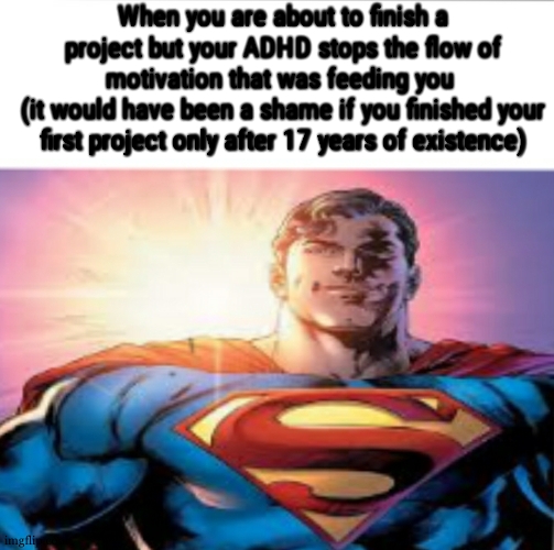 Superman starman meme | When you are about to finish a project but your ADHD stops the flow of motivation that was feeding you 
(it would have been a shame if you finished your first project only after 17 years of existence) | image tagged in superman starman meme | made w/ Imgflip meme maker