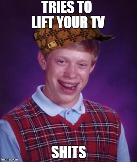 Bad Luck Brian Meme | TRIES TO LIFT YOUR TV SHITS | image tagged in memes,bad luck brian,scumbag | made w/ Imgflip meme maker
