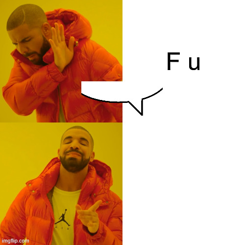 Drake Hotline Bling Meme | F u | image tagged in memes,drake hotline bling | made w/ Imgflip meme maker