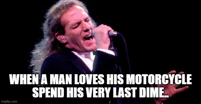 WHEN A MAN LOVES HIS MOTORCYCLE
SPEND HIS VERY LAST DIME.. | image tagged in funny | made w/ Imgflip meme maker