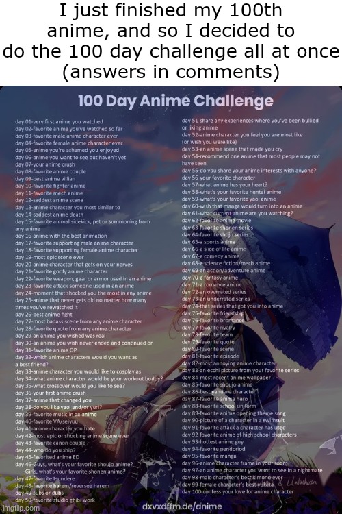 This took a while cause I was doing it at 5am | I just finished my 100th anime, and so I decided to do the 100 day challenge all at once
(answers in comments) | image tagged in 100 day anime challenge | made w/ Imgflip meme maker