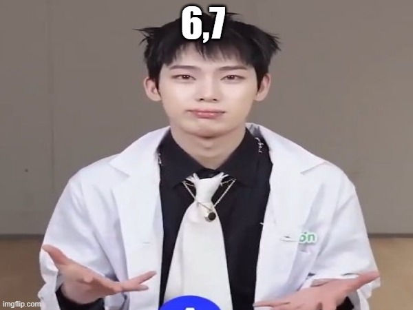 6 7 Sunoo edition | 6,7 | image tagged in oh wow are you actually reading these tags | made w/ Imgflip meme maker