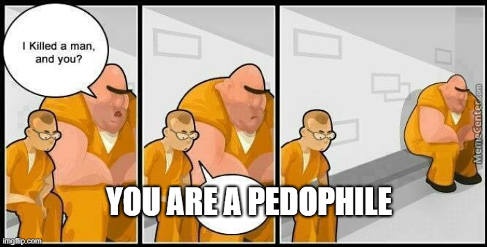 prisoners blank | YOU ARE A PEDOPHILE | image tagged in prisoners blank | made w/ Imgflip meme maker