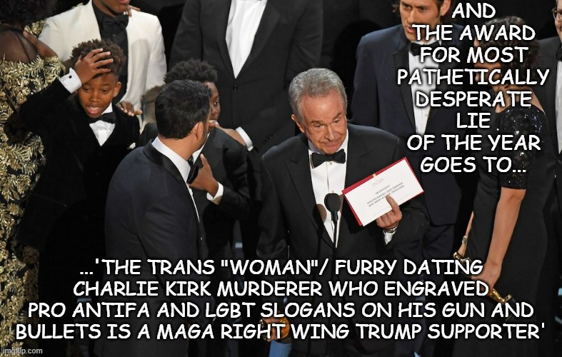 Smell That? It's the Smell of Liberal Progressive Desperation... | AND THE AWARD FOR MOST PATHETICALLY DESPERATE LIE OF THE YEAR GOES TO... ...'THE TRANS "WOMAN"/ FURRY DATING CHARLIE KIRK MURDERER WHO ENGRAVED PRO ANTIFA AND LGBT SLOGANS ON HIS GUN AND BULLETS IS A MAGA RIGHT WING TRUMP SUPPORTER' | image tagged in wrong best picture | made w/ Imgflip meme maker